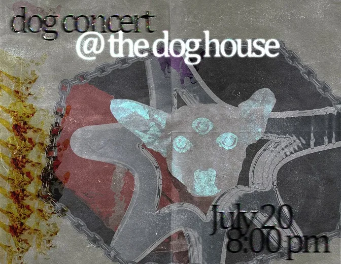Distressed concert flyer reading 'dog concert @ the dog house, July 20, 8:00pm' over a layered image of a dog.